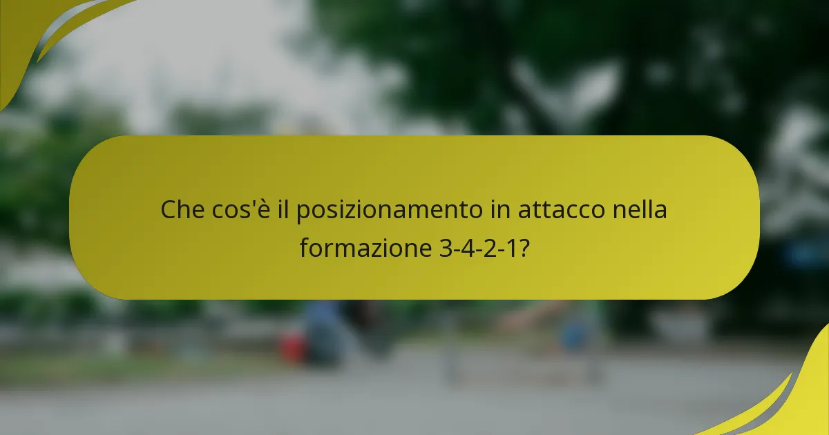 Che cos'è il posizionamento in attacco nella formazione 3-4-2-1?
