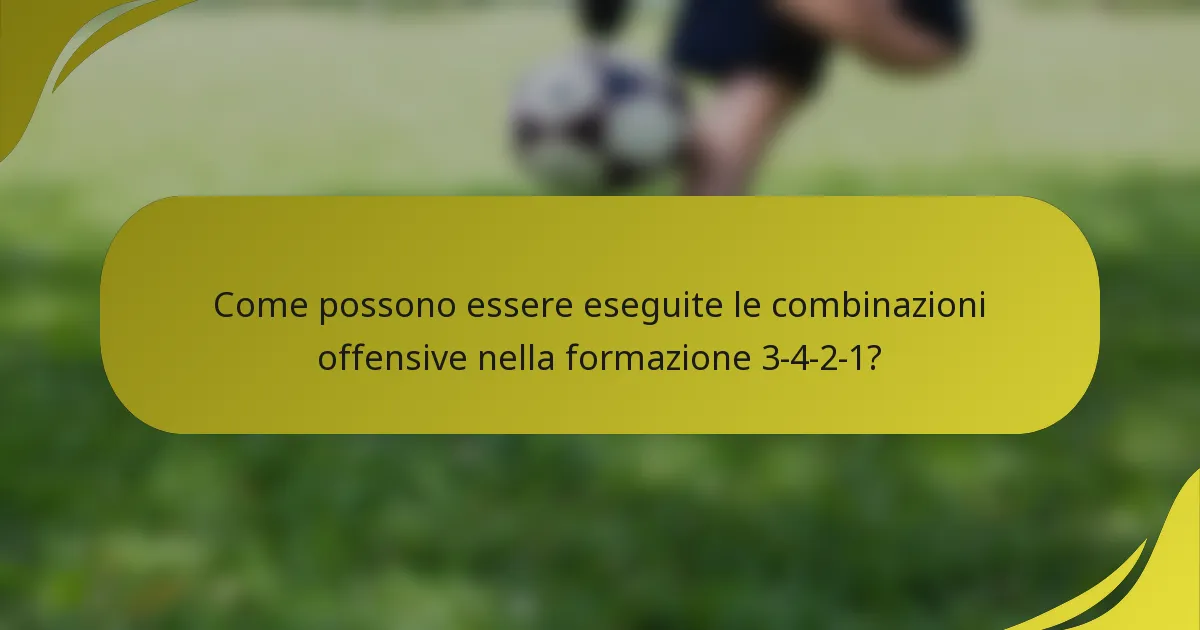 Come possono essere eseguite le combinazioni offensive nella formazione 3-4-2-1?
