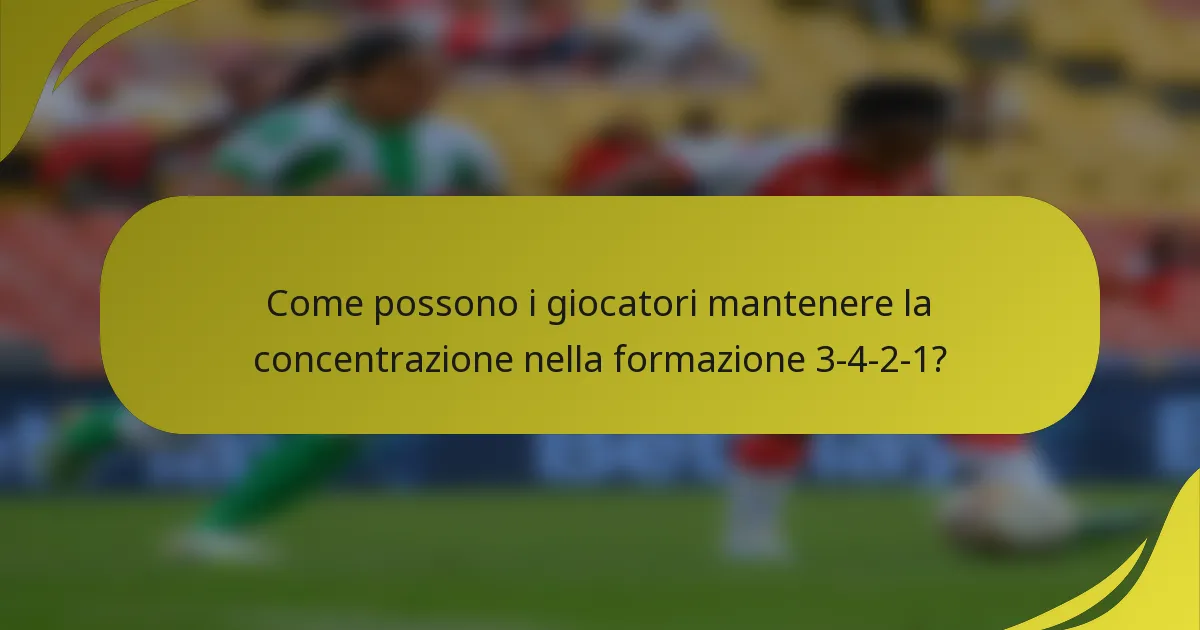 Come possono i giocatori mantenere la concentrazione nella formazione 3-4-2-1?