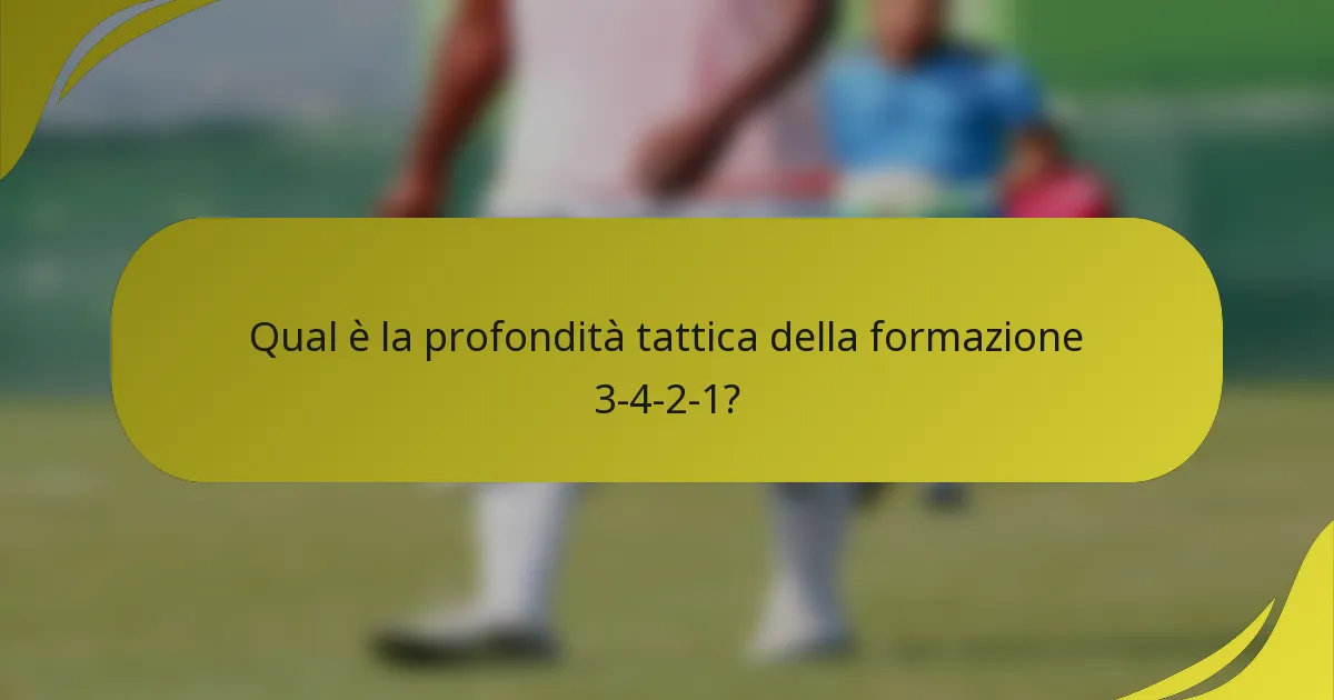 Qual è la profondità tattica della formazione 3-4-2-1?