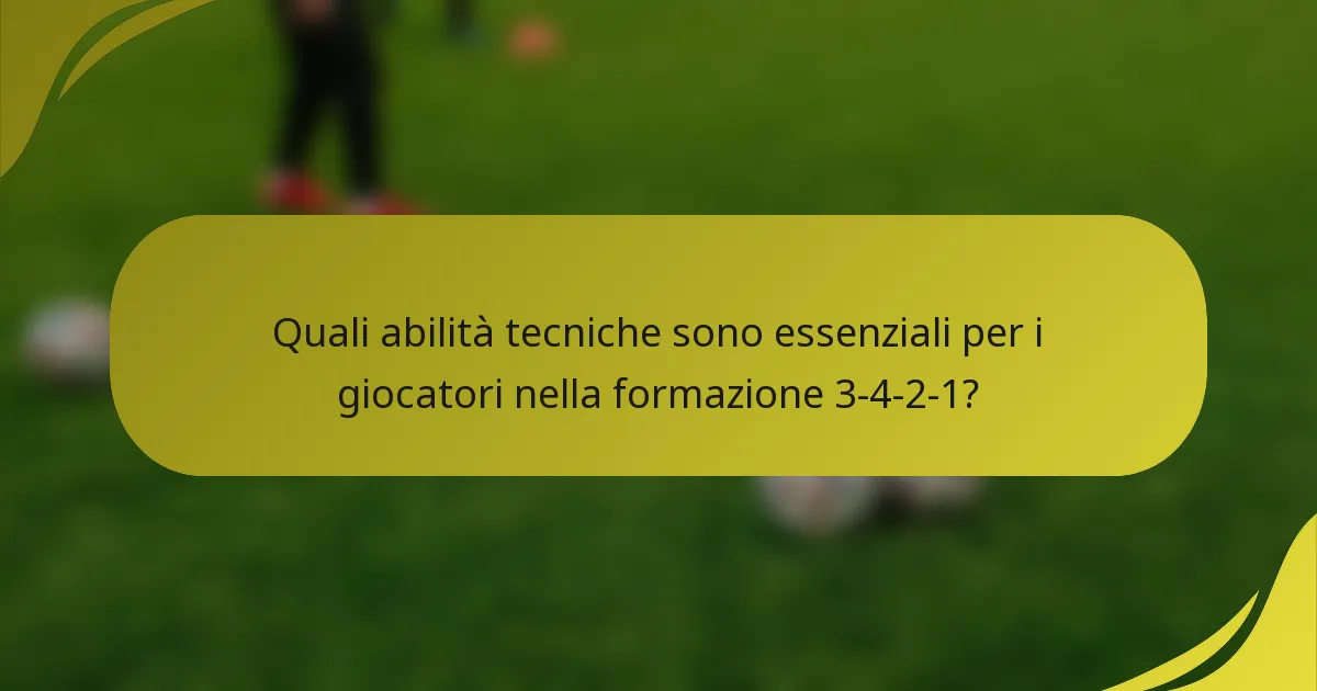 Quali abilità tecniche sono essenziali per i giocatori nella formazione 3-4-2-1?