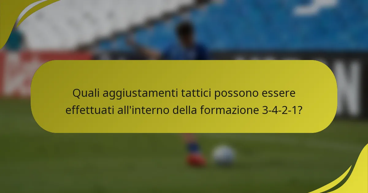 Quali aggiustamenti tattici possono essere effettuati all'interno della formazione 3-4-2-1?