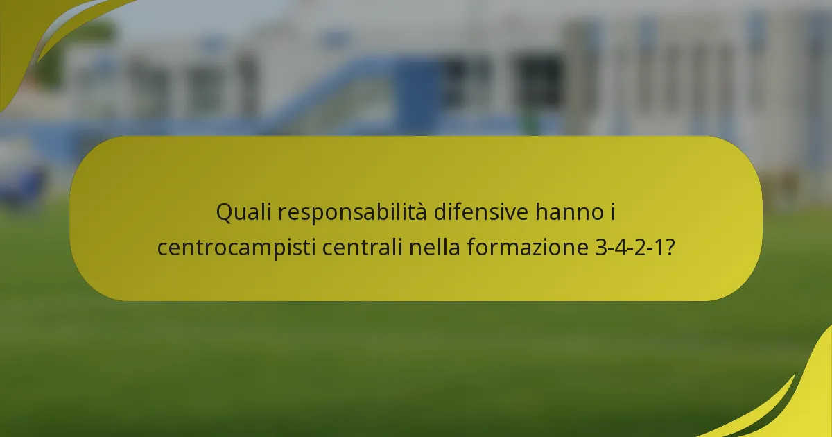 Quali responsabilità difensive hanno i centrocampisti centrali nella formazione 3-4-2-1?