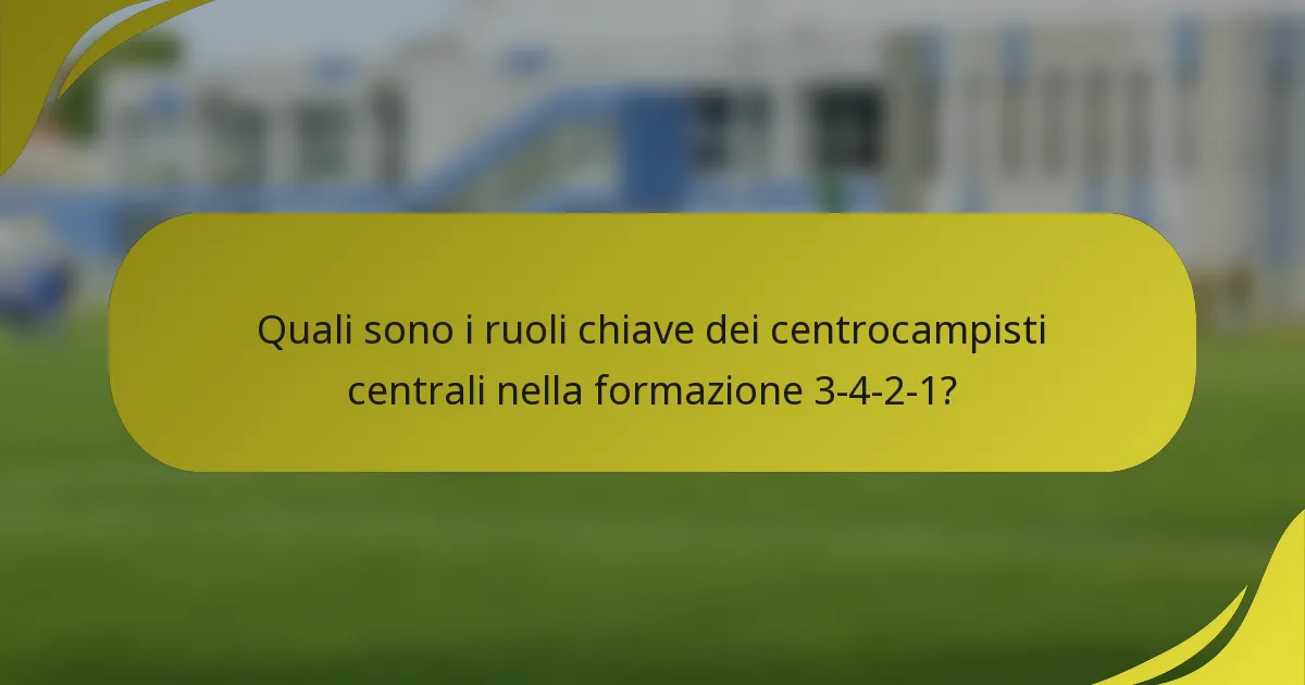 Quali sono i ruoli chiave dei centrocampisti centrali nella formazione 3-4-2-1?