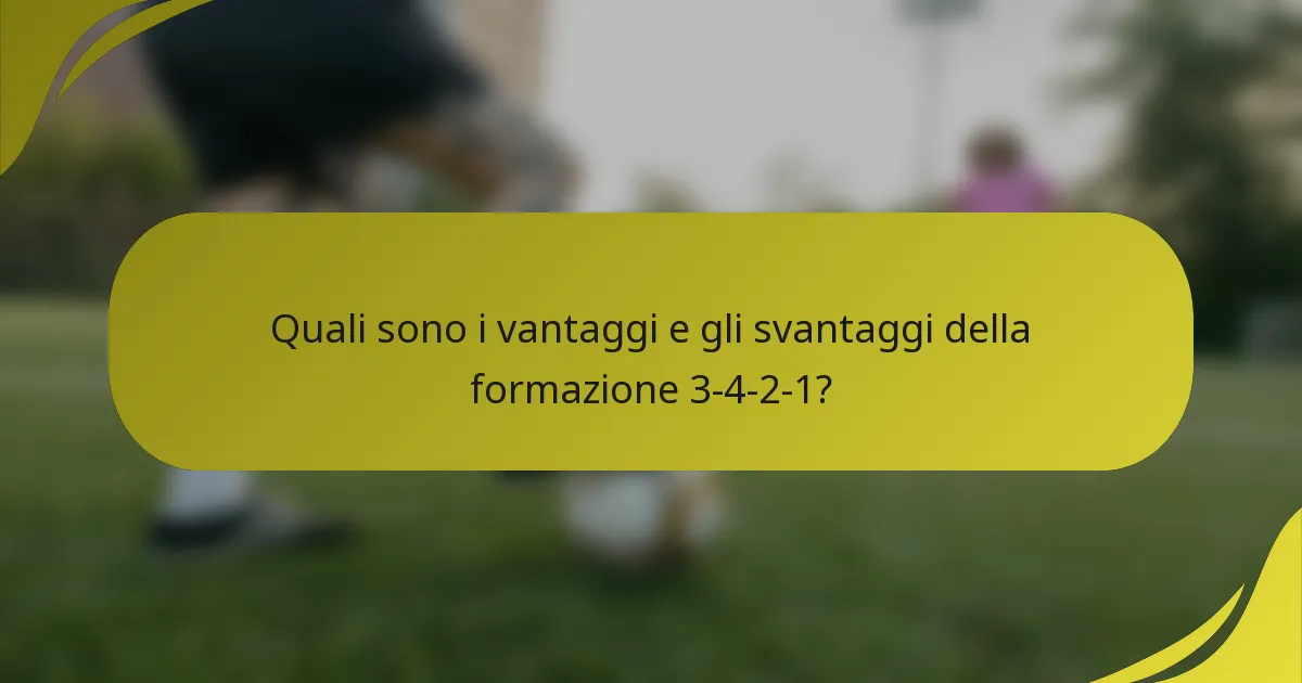 Quali sono i vantaggi e gli svantaggi della formazione 3-4-2-1?