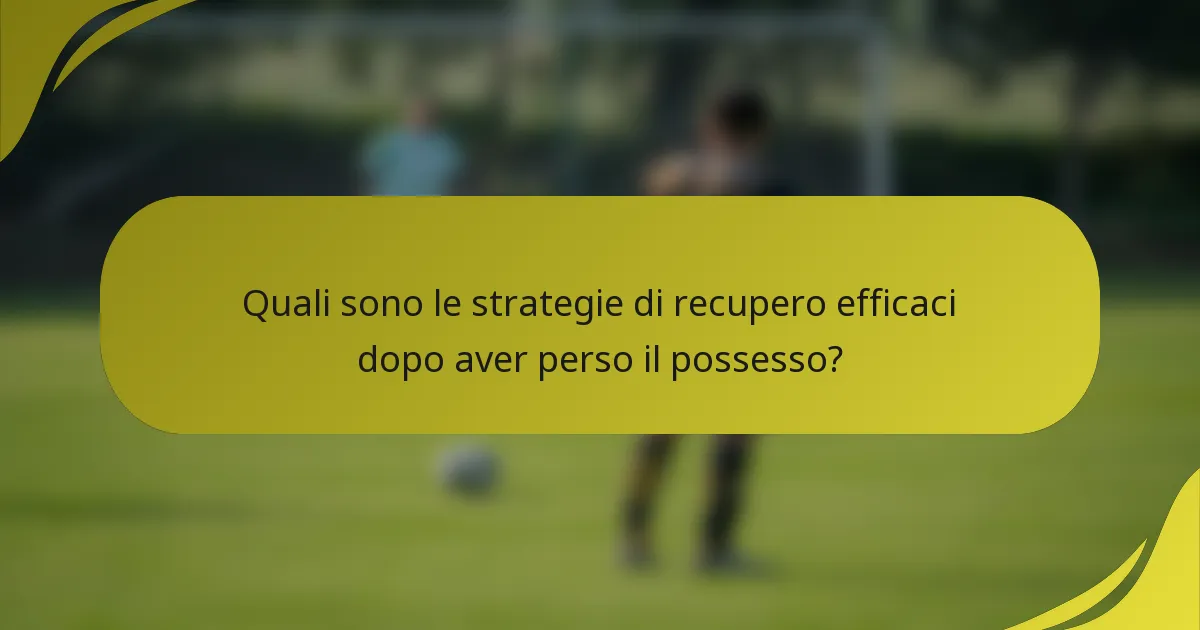 Quali sono le strategie di recupero efficaci dopo aver perso il possesso?