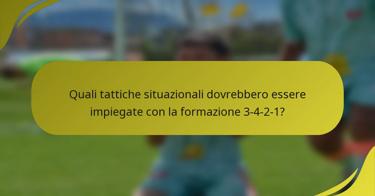 Quali tattiche situazionali dovrebbero essere impiegate con la formazione 3-4-2-1?